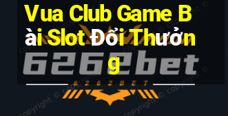 Vua Club Game Bài Slot Đổi Thưởng