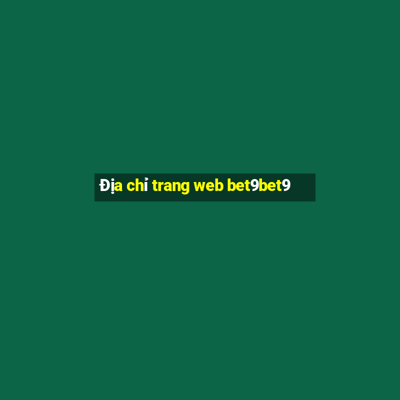 Địa chỉ trang web bet9bet9