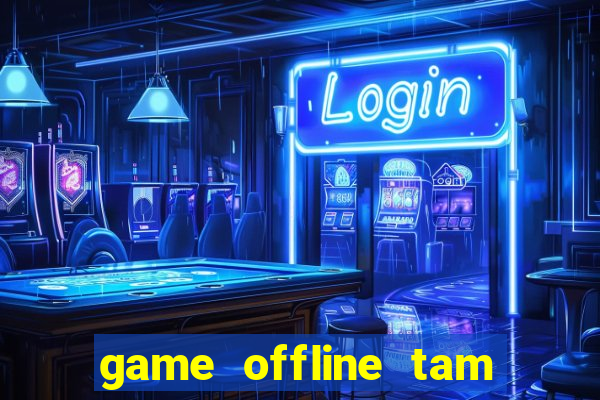 game offline tam quoc chi