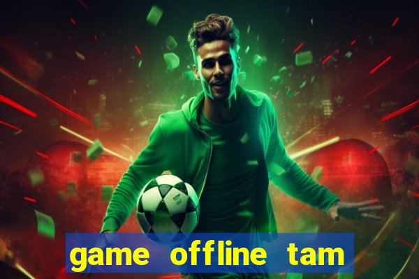 game offline tam quoc chi