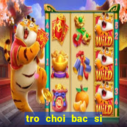 tro choi bac si thu cung