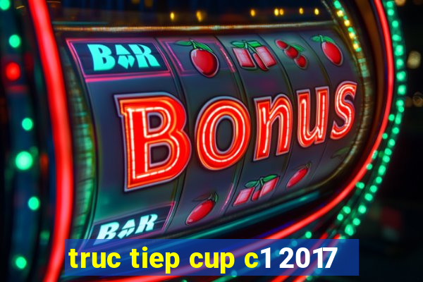 truc tiep cup c1 2017