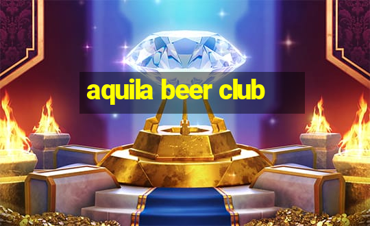 aquila beer club