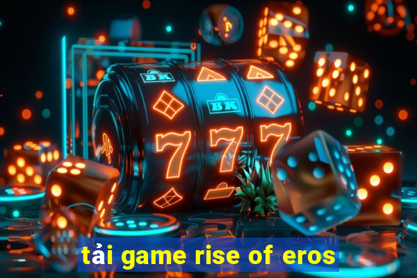 tải game rise of eros