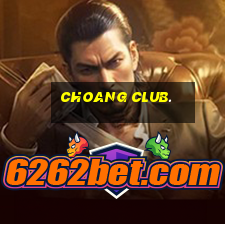 choang club.