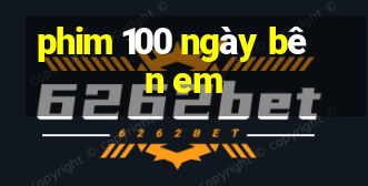 phim 100 ngày bên em