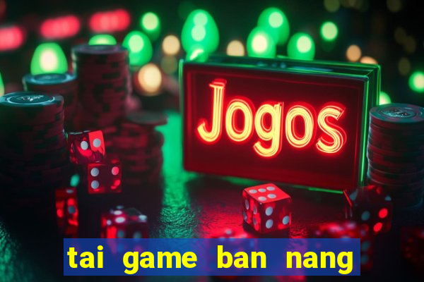 tai game ban nang tien ca