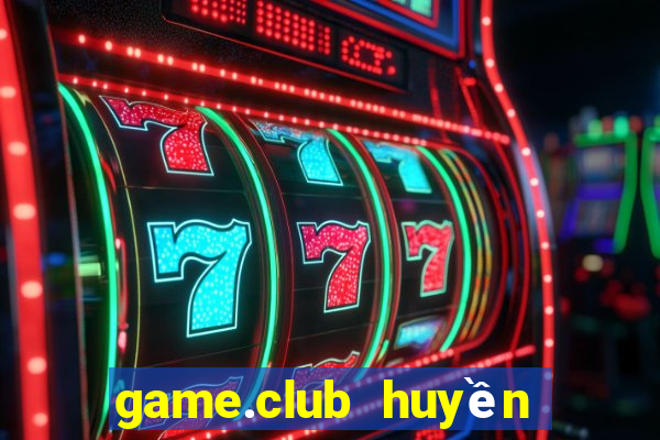 game.club huyền thoại trở lại