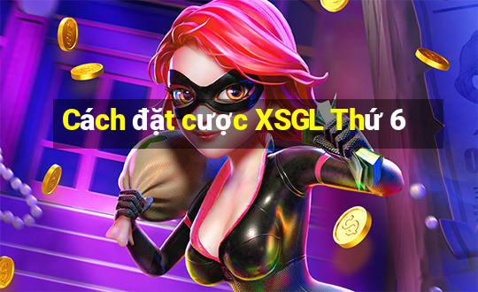 Cách đặt cược XSGL Thứ 6