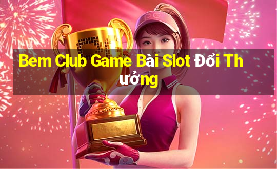 Bem Club Game Bài Slot Đổi Thưởng