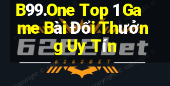 B99.One Top 1 Game Bài Đổi Thưởng Uy Tín