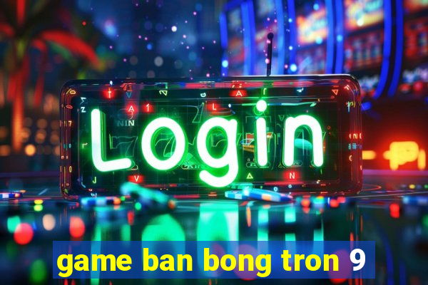 game ban bong tron 9