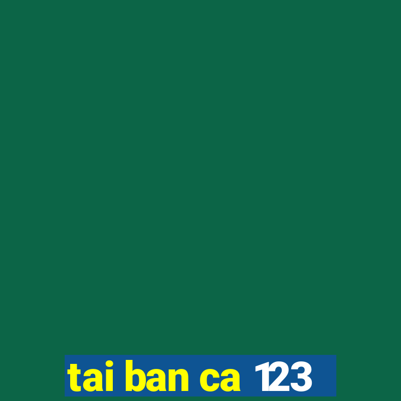 tai ban ca 123