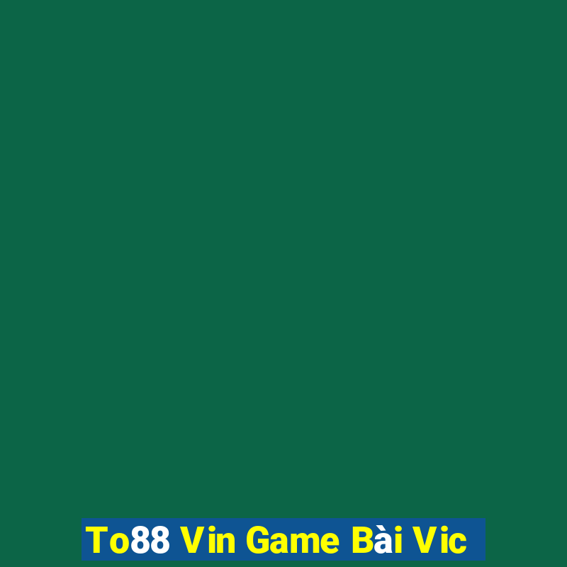 To88 Vin Game Bài Vic