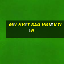 giải nhất bao nhiêu tiền