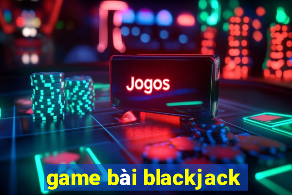 game bài blackjack