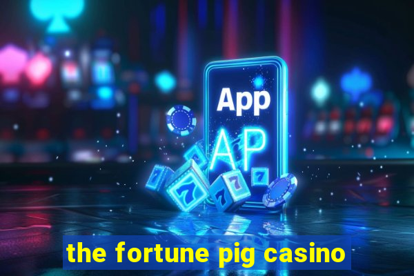 the fortune pig casino