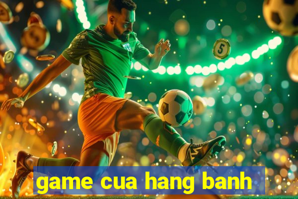 game cua hang banh