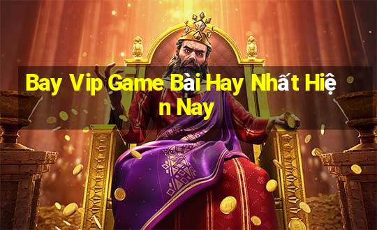 Bay Vip Game Bài Hay Nhất Hiện Nay