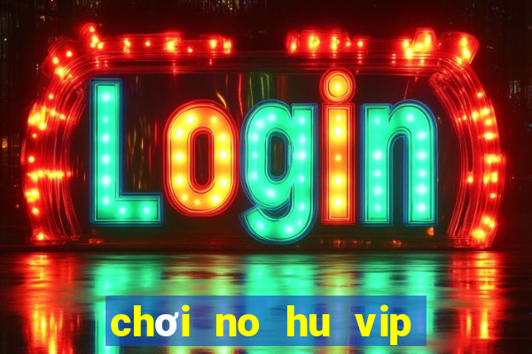 chơi no hu vip trên pc