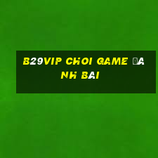 B29Vip Choi Game Đánh Bài