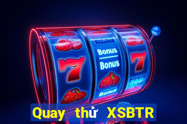 Quay thử XSBTR ngày 15