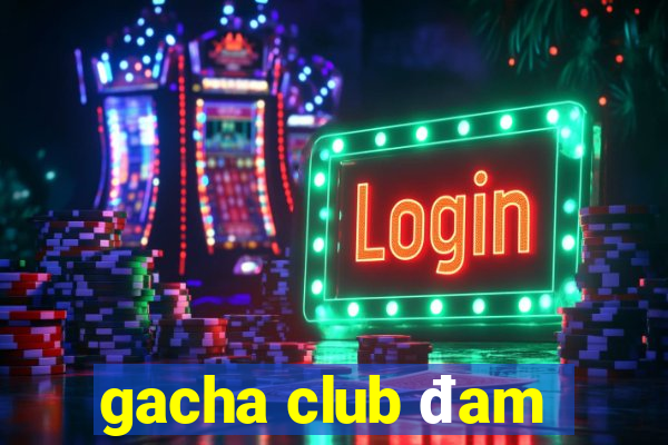 gacha club đam