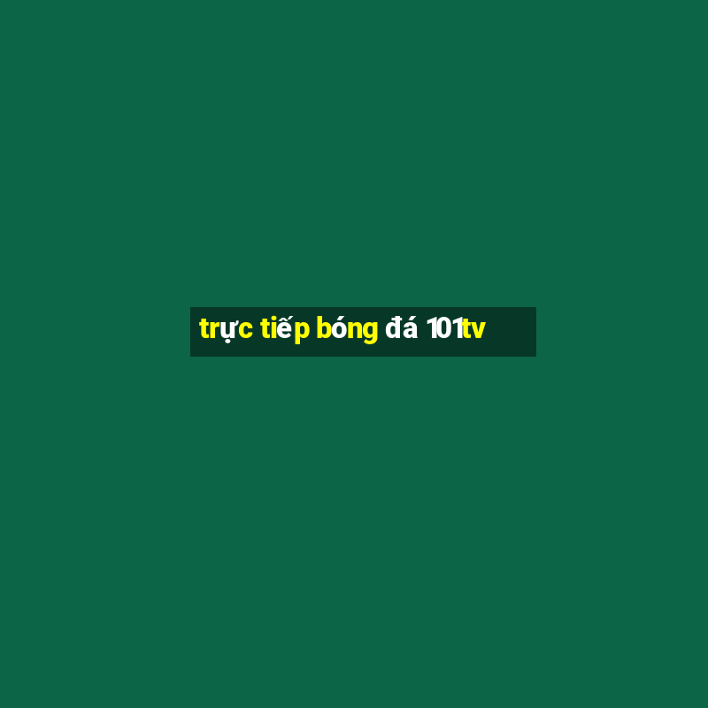 trực tiếp bóng đá 101tv