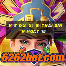 kết quả Xổ Số thái bình ngày 18