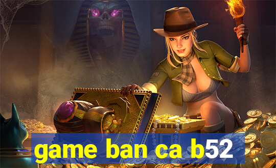 game ban ca b52