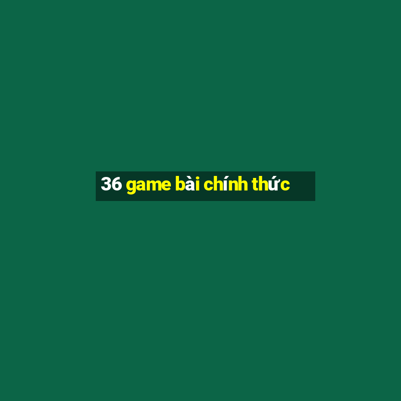 36 game bài chính thức