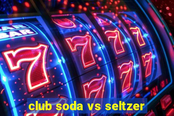 club soda vs seltzer