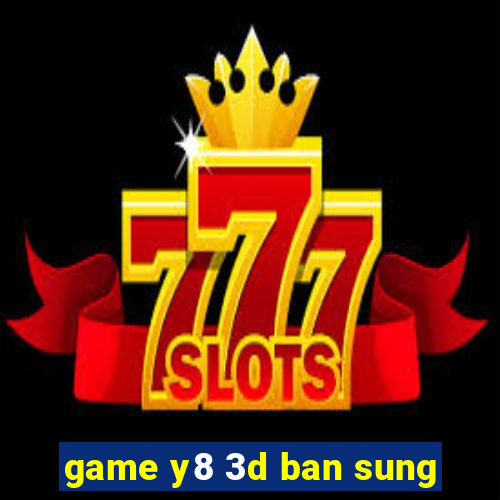 game y8 3d ban sung