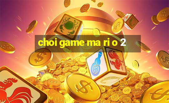 choi game ma ri o 2