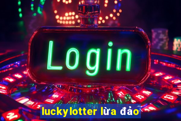 luckylotter lừa đảo