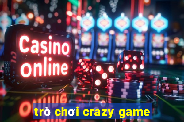 trò chơi crazy game