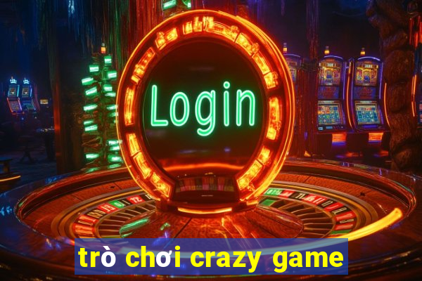 trò chơi crazy game