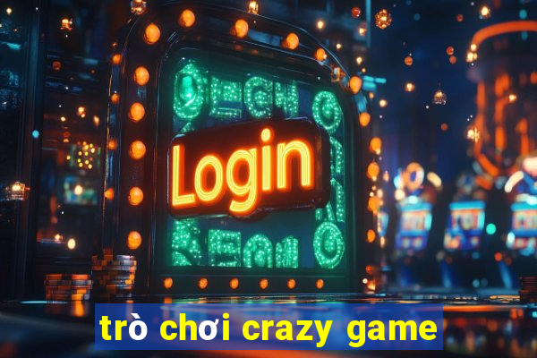 trò chơi crazy game