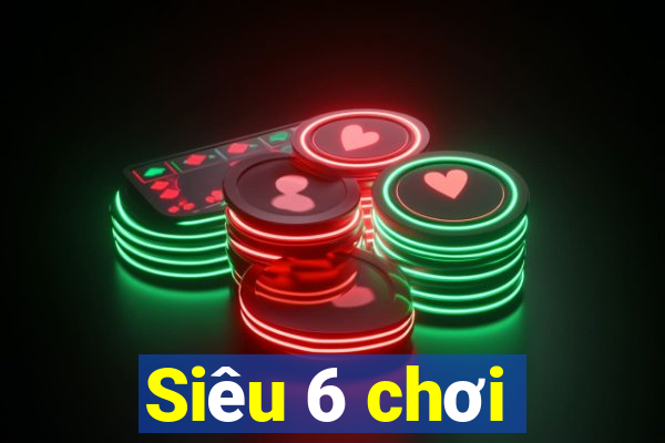 Siêu 6 chơi