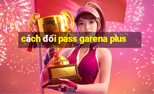 cách đổi pass garena plus