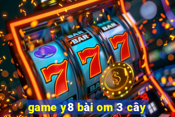 game y8 bài om 3 cây