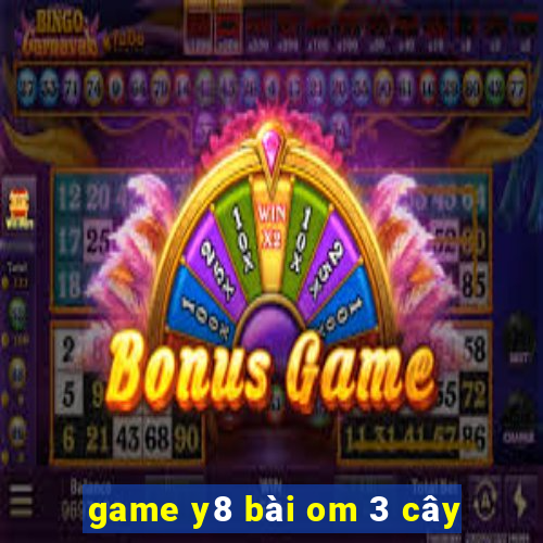 game y8 bài om 3 cây