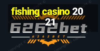 fishing casino 2021