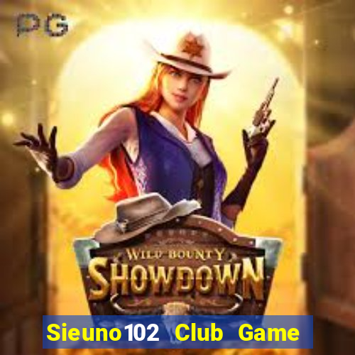 Sieuno102 Club Game Bài Tài Xỉu