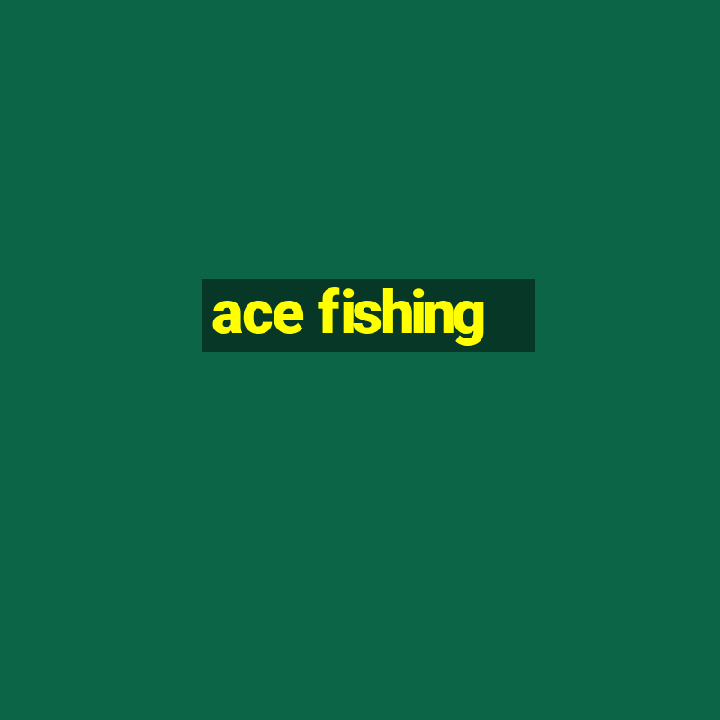 ace fishing