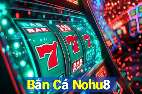 Bắn Cá Nohu8