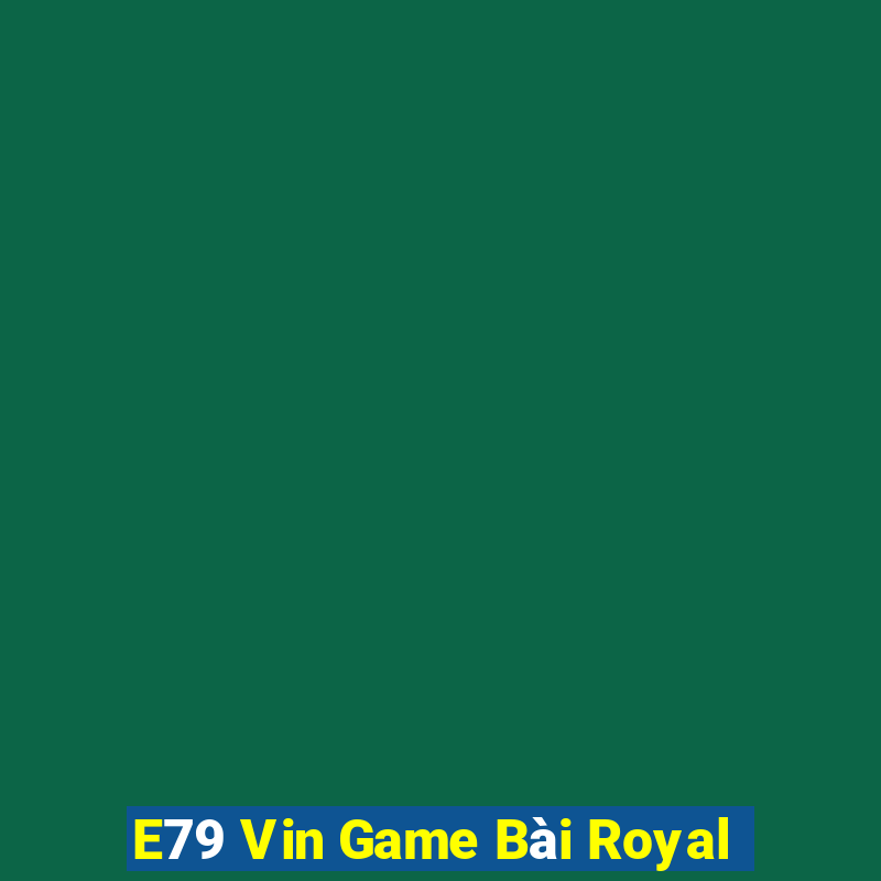 E79 Vin Game Bài Royal