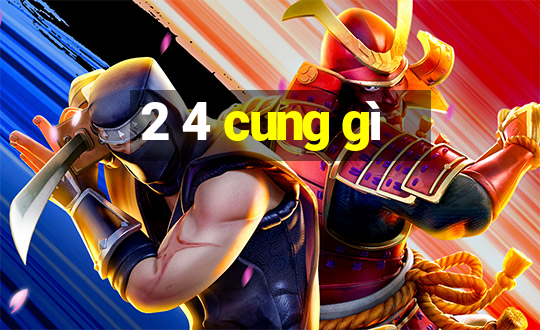 2 4 cung gì