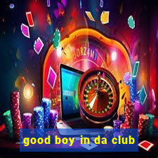 good boy in da club