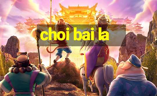 choi bai la